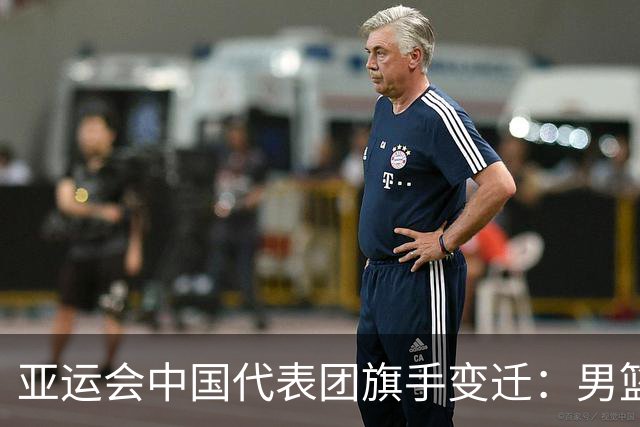 亚运会中国代表团旗手变迁：男篮回归与多元趋势